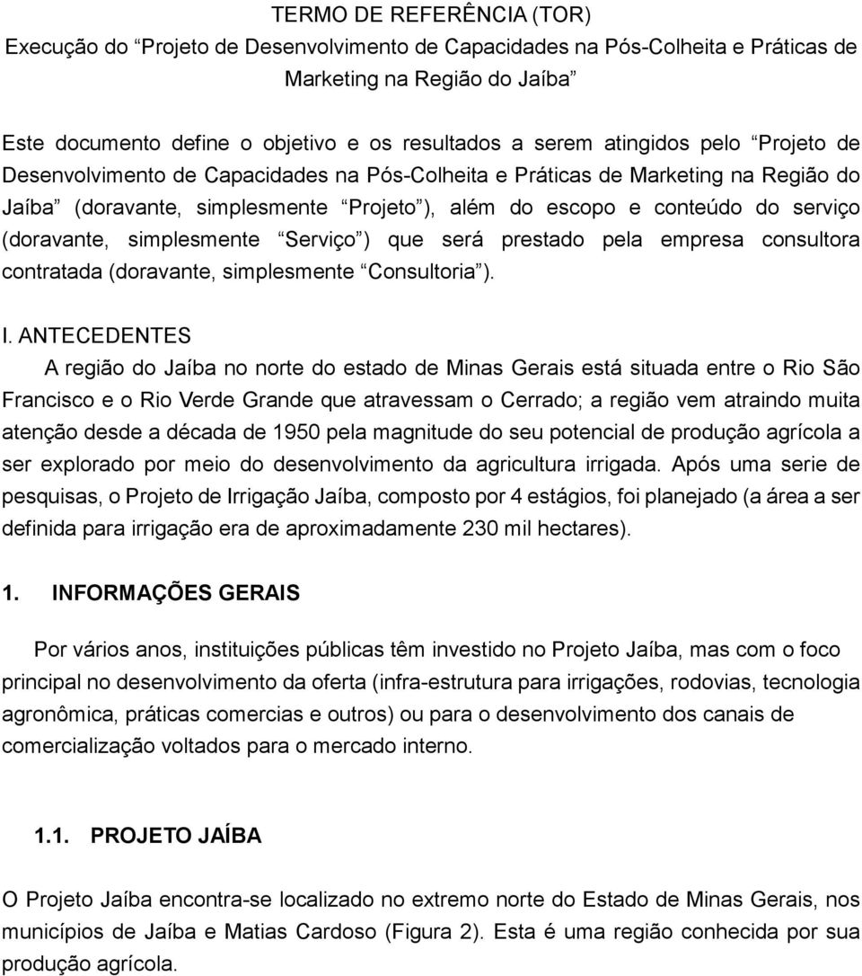 (doravante, simplesmente Serviço ) que será prestado pela empresa consultora contratada (doravante, simplesmente Consultoria ). I.