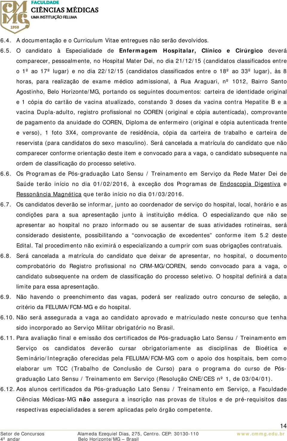 no dia 22/12/15 (candidatos classificados entre o 18º ao 33º lugar), às 8 horas, para realização de exame médico admissional, à Rua Araguari, nº 1012, Bairro Santo Agostinho, Belo Horizonte/MG,