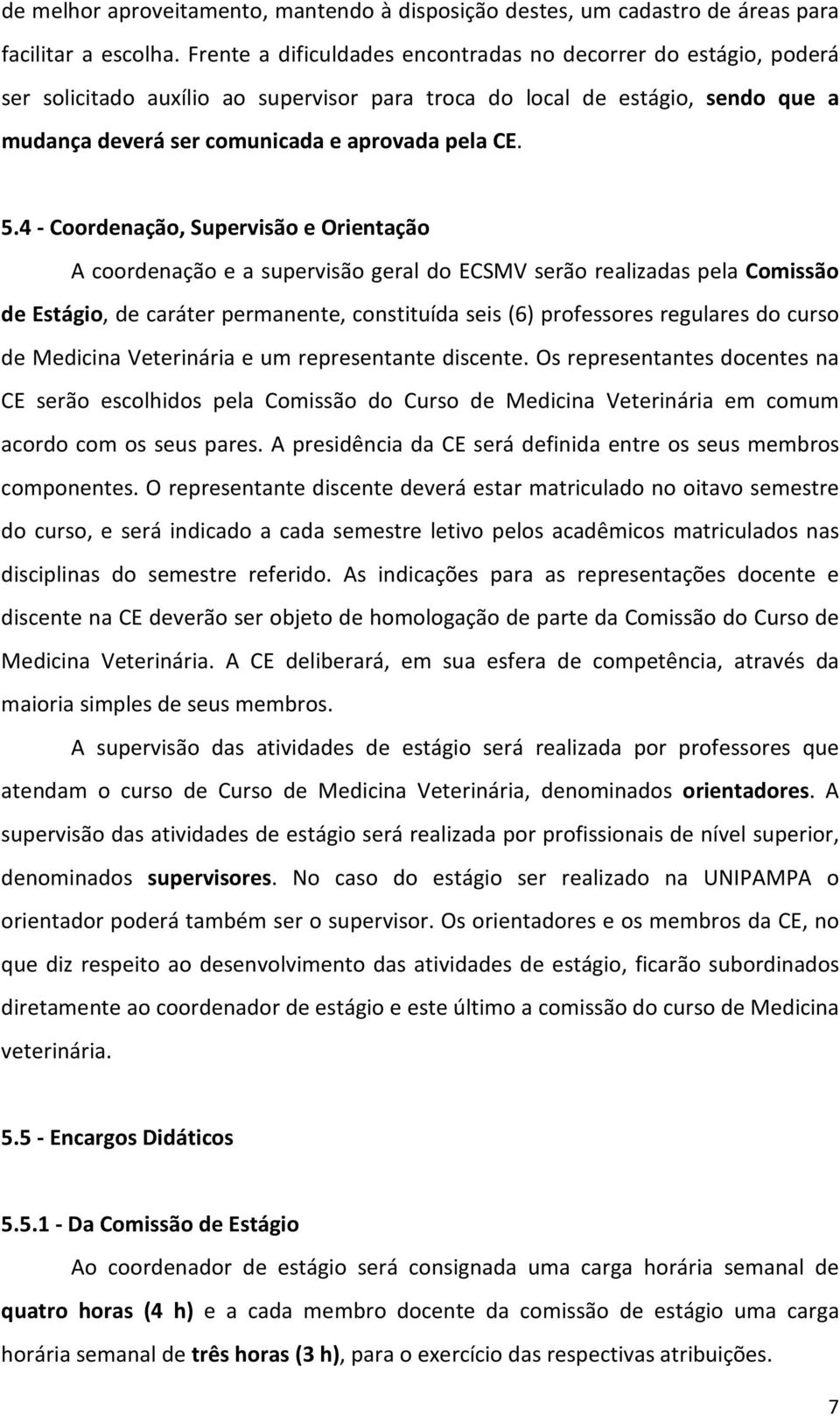 4 - Coordenação, Supervisão e Orientação A coordenação e a supervisão geral do ECSMV serão realizadas pela Comissão de Estágio, de caráter permanente, constituída seis (6) professores regulares do