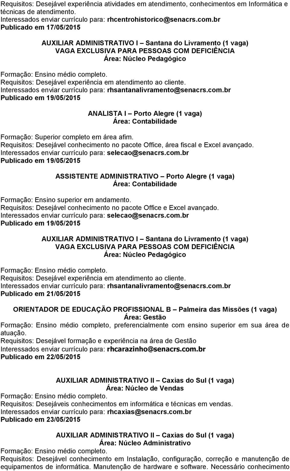 Interessados enviar currículo para: rhsantanalivramento@senacrs.com.br Publicado em 19/05/2015 ANALISTA I Porto Alegre (1 vaga) Área: Contabilidade Formação: Superior completo em área afim.