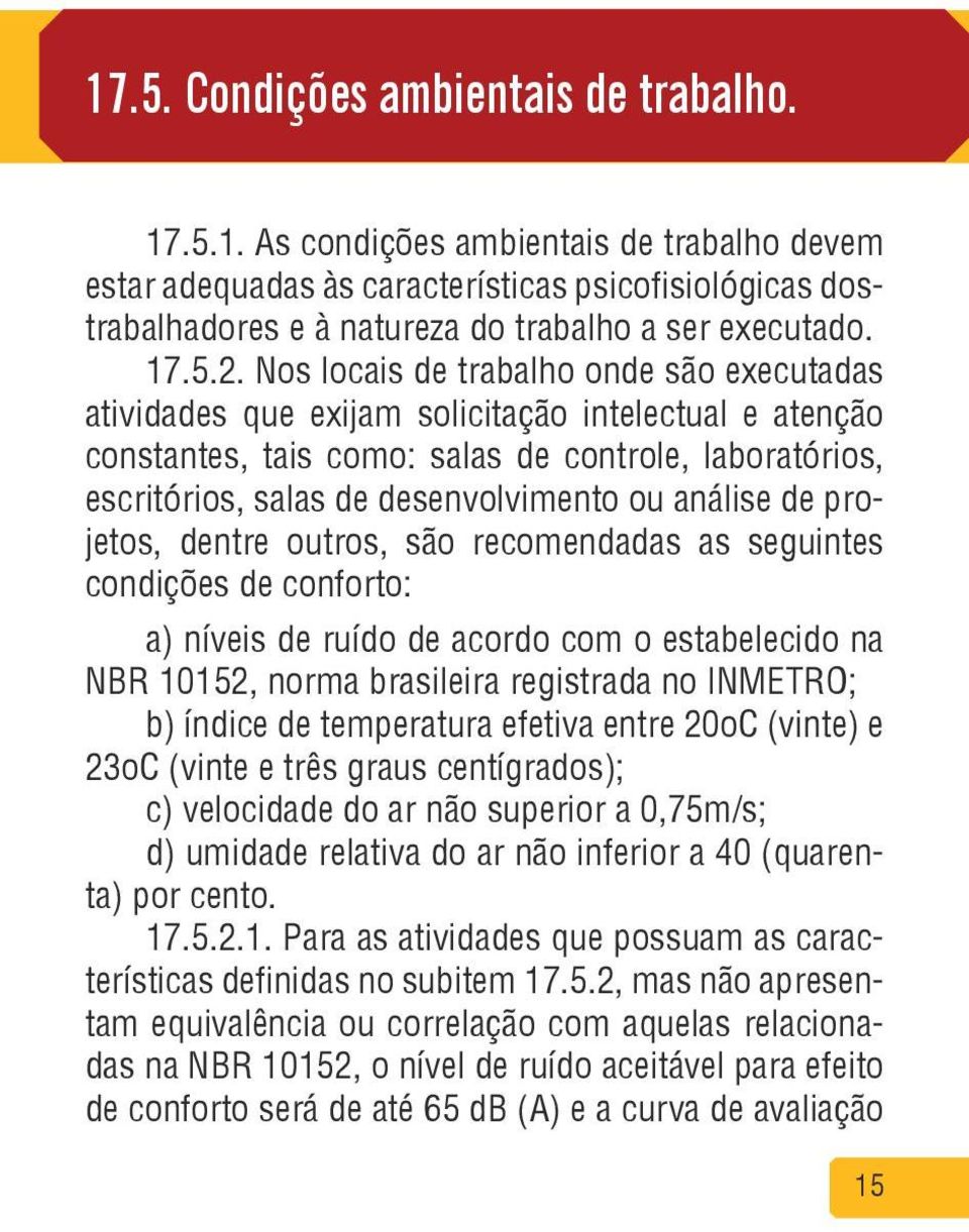 Nos locais de trabalho onde são executadas atividades que exijam solicitação intelectual e atenção constantes, tais como: salas de controle, laboratórios, escritórios, salas de desenvolvimento ou