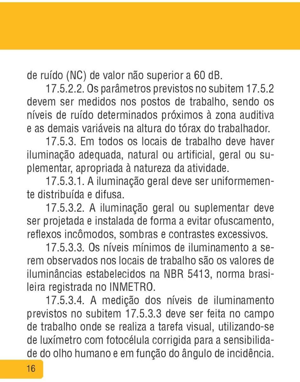 2 devem ser medidos nos postos de trabalho, sendo os níveis de ruído determinados próximos à zona auditiva e as demais variáveis na altura do tórax do trabalhador. 17.5.3.