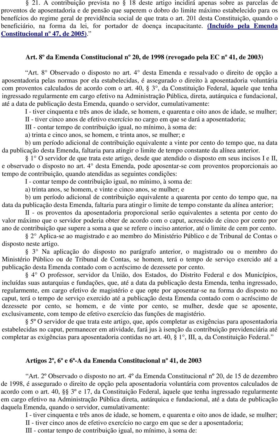 (Incluído pela Emenda Constitucional nº 47, de 2005). Art. 8º da Emenda Constitucional nº 20, de 1998 (revogado pela EC nº 41, de 2003) Art. 8 Observado o disposto no art.