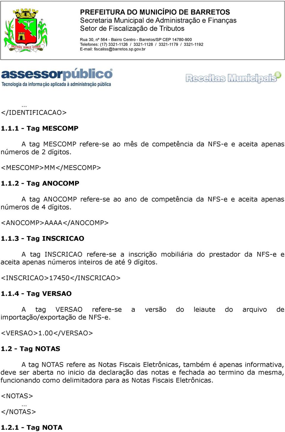 1.4 - Tag VERSAO A tag VERSAO refere-se a versão do leiaute do arquivo de importação/exportação de NFS-e. <VERSAO>1.00</VERSAO> 1.