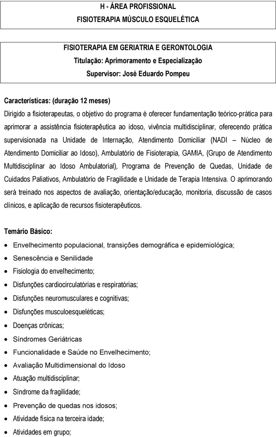 prática supervisionada na Unidade de Internação, Atendimento Domiciliar (NADI Núcleo de Atendimento Domiciliar ao Idoso), Ambulatório de Fisioterapia, GAMIA, (Grupo de Atendimento Multidisciplinar ao