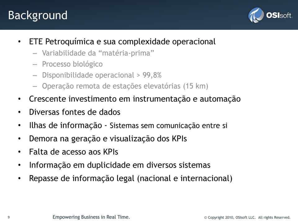 - Sistemas sem comunicação entre si Demora na geração e visualização dos KPIs Falta de acesso aos KPIs Informação em duplicidade em diversos