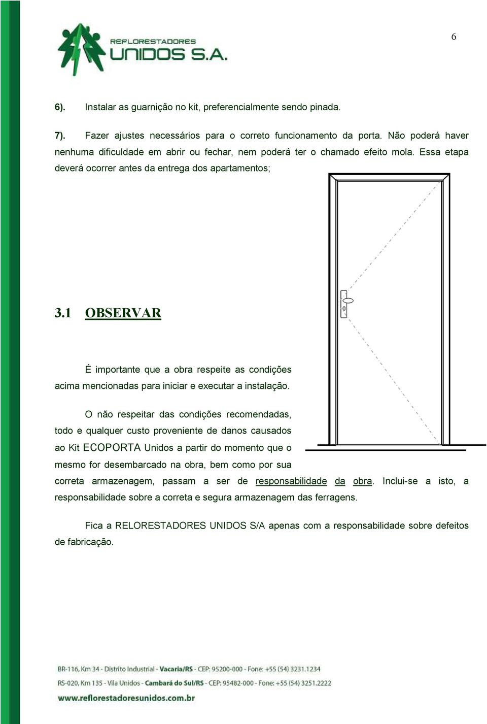 1 OBSERVAR É importante que a obra respeite as condições acima mencionadas para iniciar e executar a instalação.