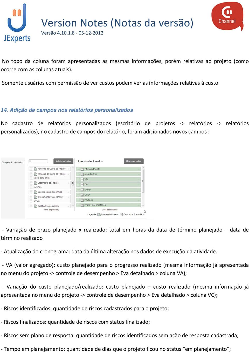 Adição de campos nos relatórios personalizados No cadastro de relatórios personalizados (escritório de projetos -> relatórios -> relatórios personalizados), no cadastro de campos do relatório, foram