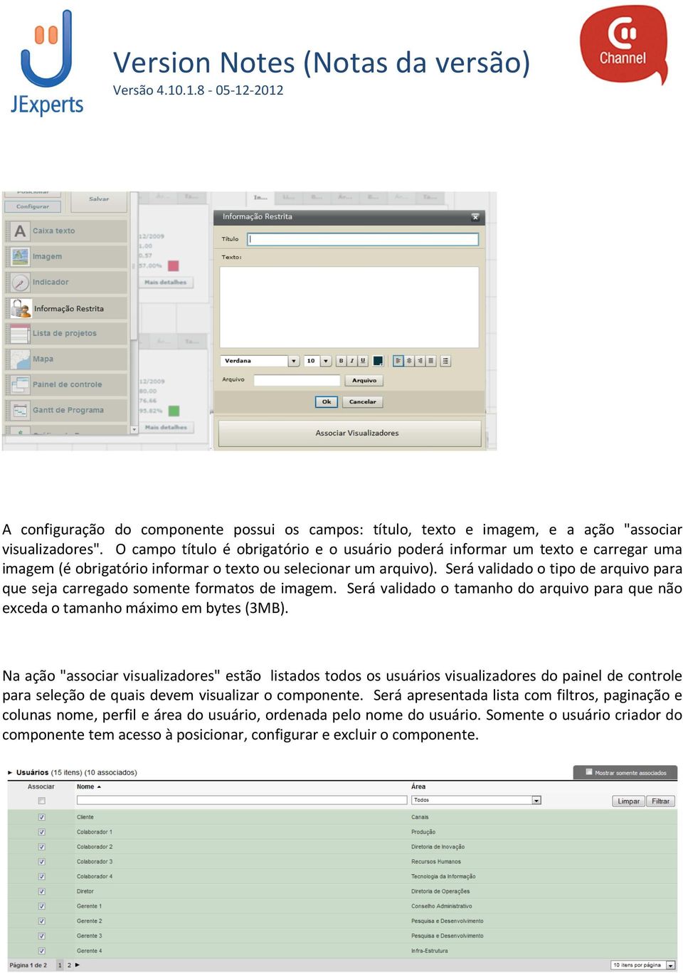 Será validado o tipo de arquivo para que seja carregado somente formatos de imagem. Será validado o tamanho do arquivo para que não exceda o tamanho máximo em bytes (3MB).