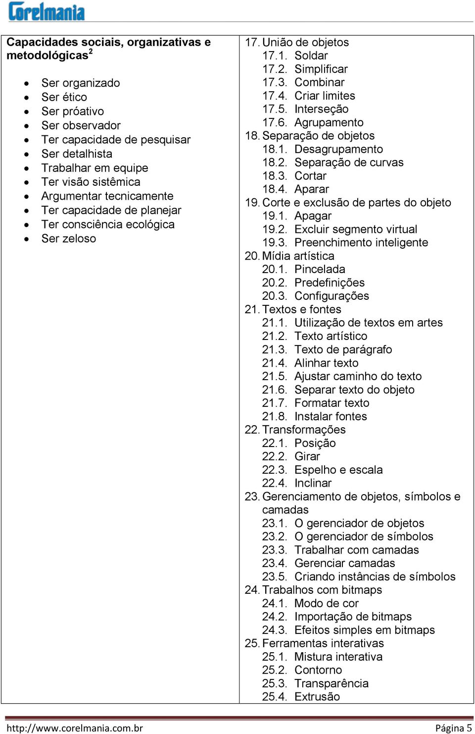 Separação de 18.1. Desagrupamento 18.2. Separação de curvas 18.3. Cortar 18.4. Aparar 19. Corte e exclusão de partes do objeto 19.1. Apagar 19.2. Excluir segmento virtual 19.3. Preenchimento inteligente 20.