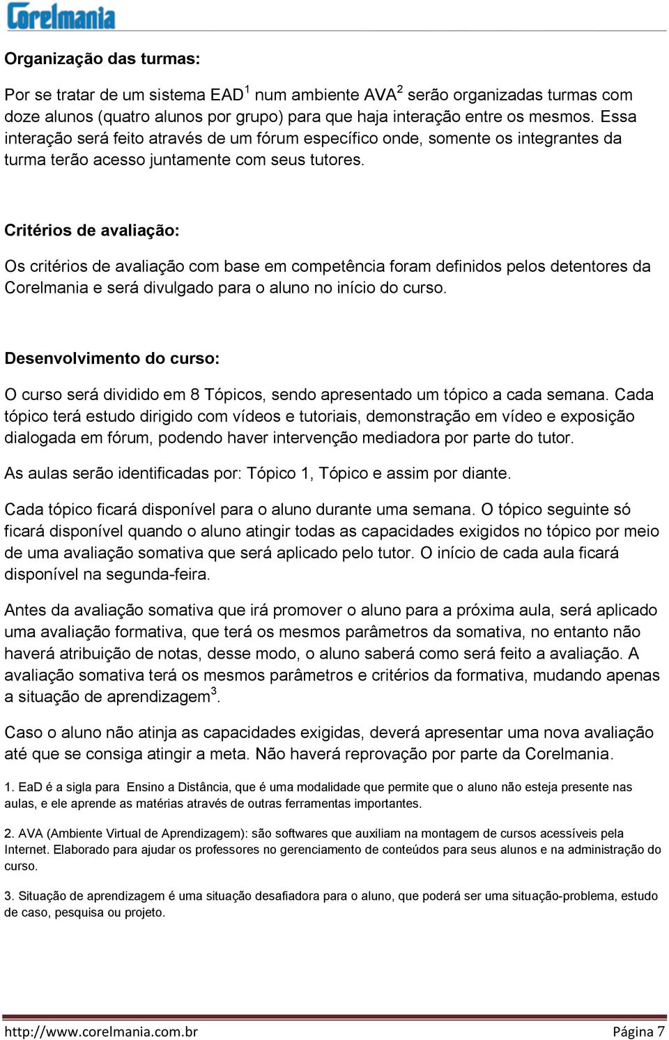 Critérios de avaliação: Os critérios de avaliação com base em competência foram definidos pelos detentores da Corelmania e será divulgado para o aluno no início do curso.