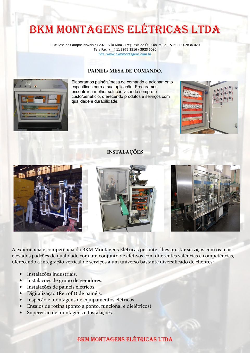 INSTALAÇÕES A experiência e competência da BKM Montagens Elétricas permite -lhes lhes prestar serviços com os mais elevados padrões de qualidade com um conjunto de efetivos com diferentes valências e