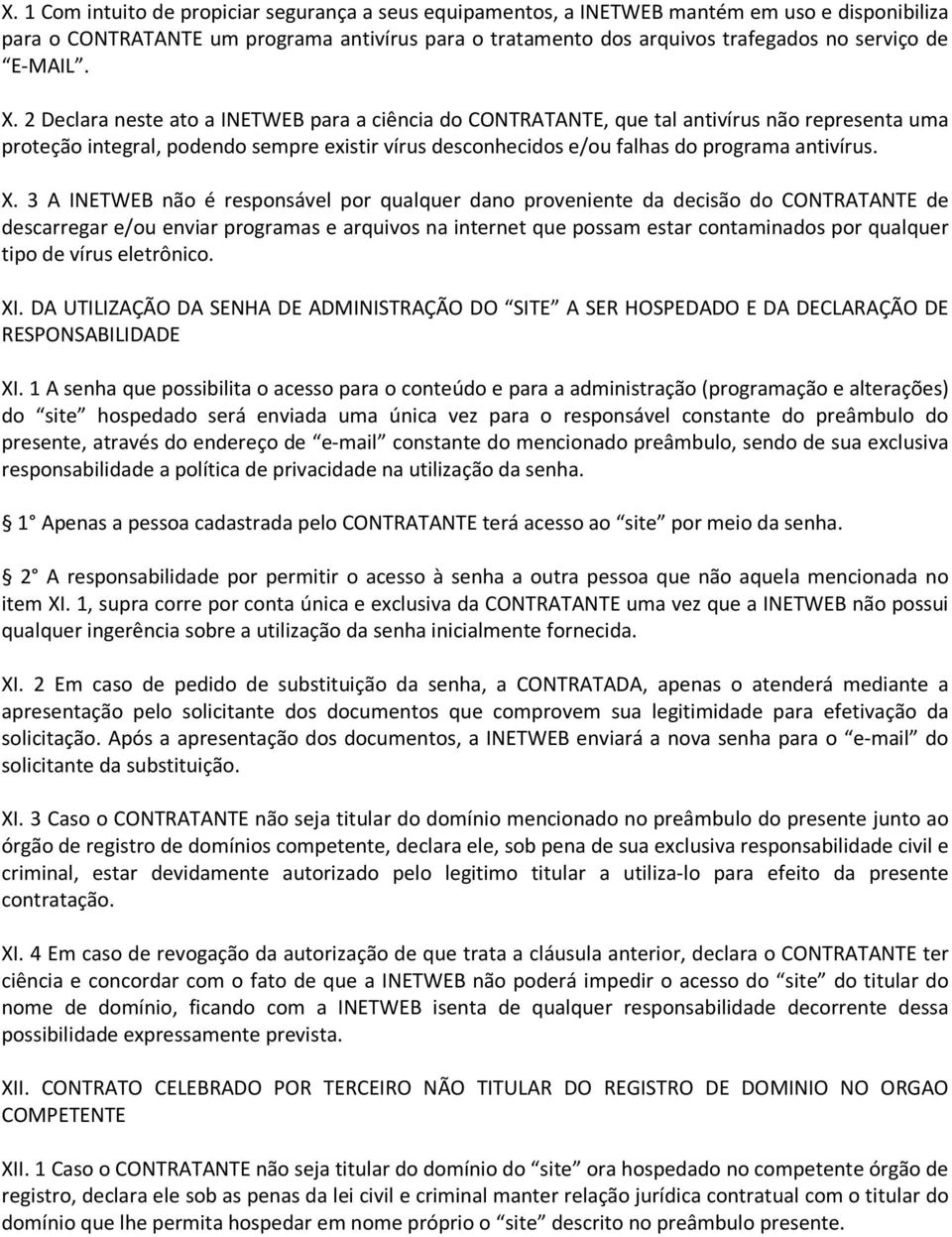 2 Declara neste ato a INETWEB para a ciência do CONTRATANTE, que tal antivírus não representa uma proteção integral, podendo sempre existir vírus desconhecidos e/ou falhas do programa antivírus. X.