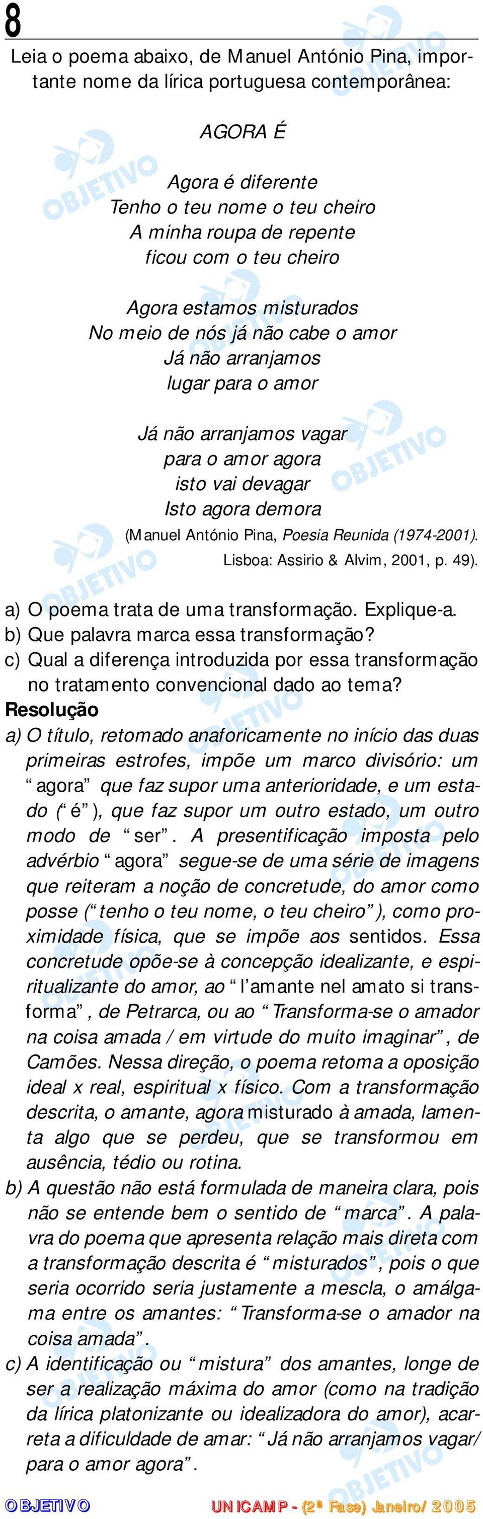 Pina, Poesia Reunida (1974-2001). Lisboa: Assirio & Alvim, 2001, p. 49). a) O poema trata de uma transformação. Explique-a. b) Que palavra marca essa transformação?