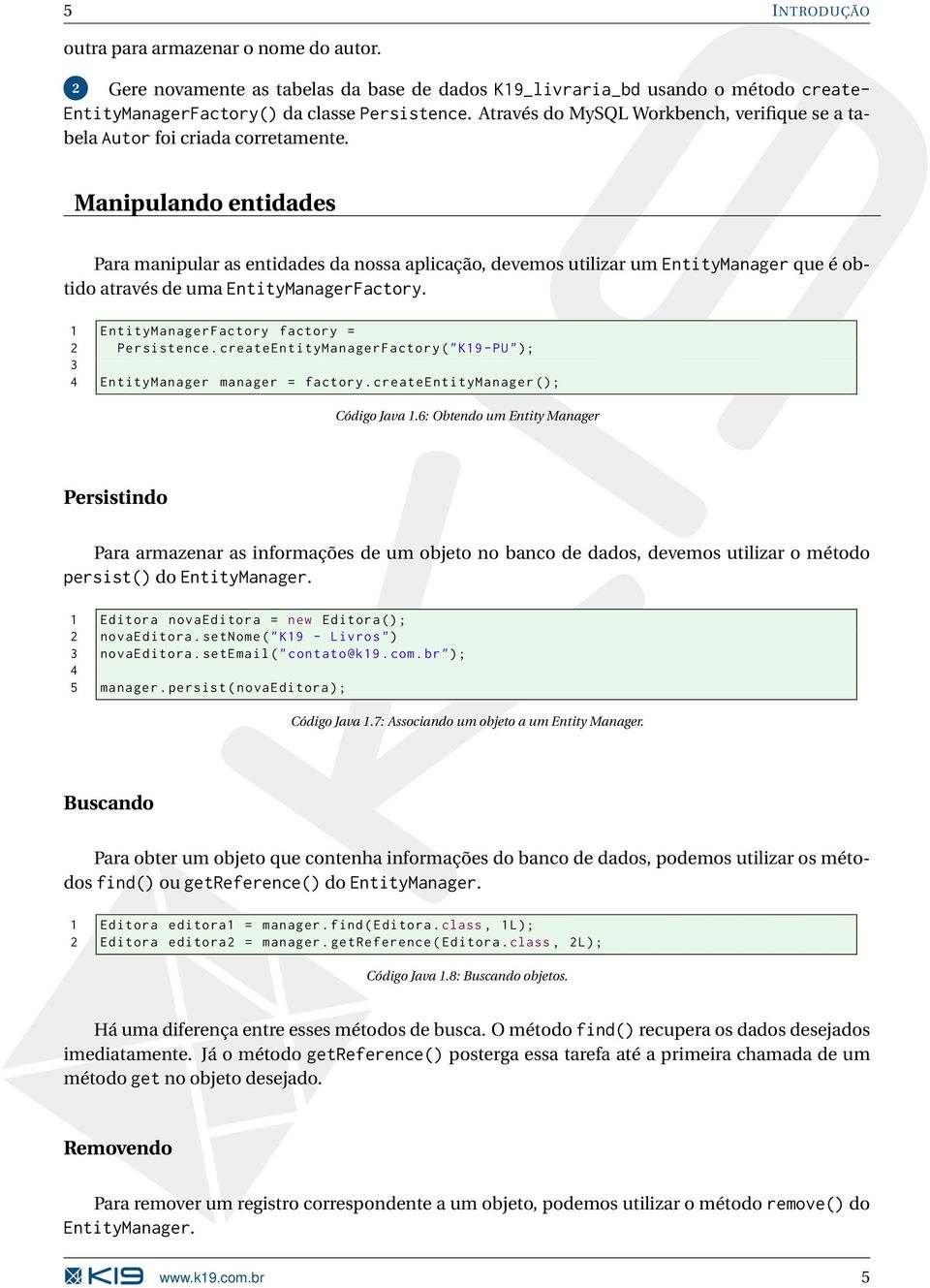 Manipulando entidades Para manipular as entidades da nossa aplicação, devemos utilizar um EntityManager que é obtido através de uma EntityManagerFactory.