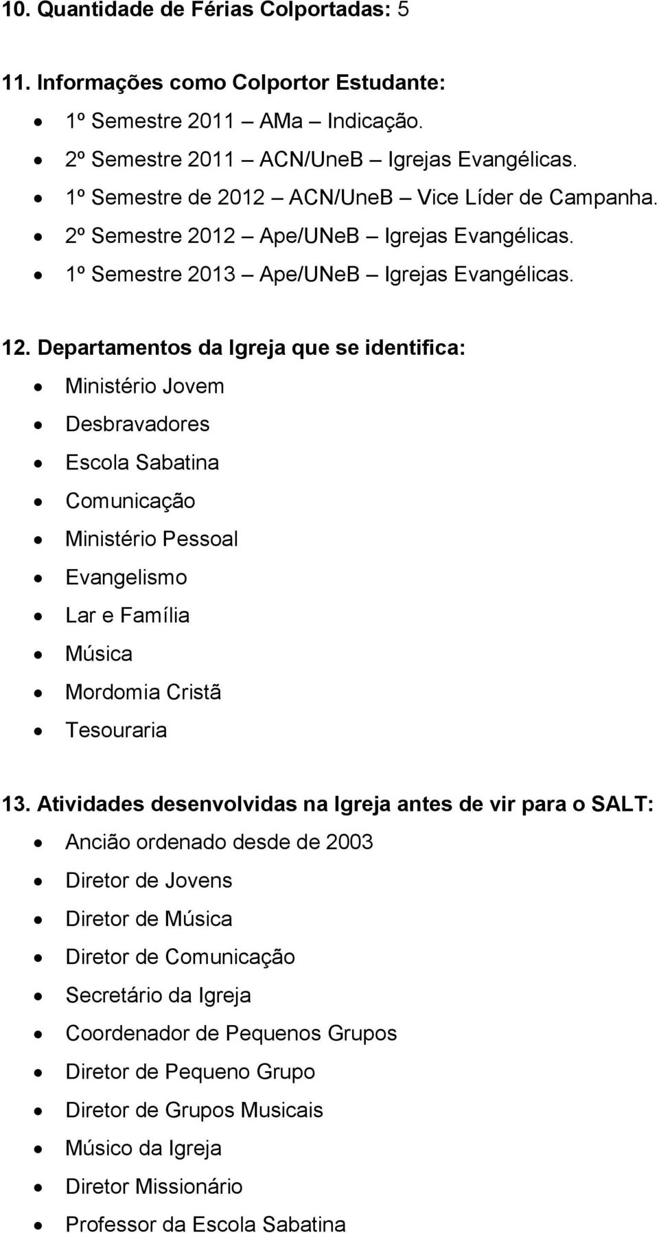 Departamentos da Igreja que se identifica: Ministério Jovem Desbravadores Escola Sabatina Comunicação Ministério Pessoal Evangelismo Lar e Família Música Mordomia Cristã Tesouraria 13.