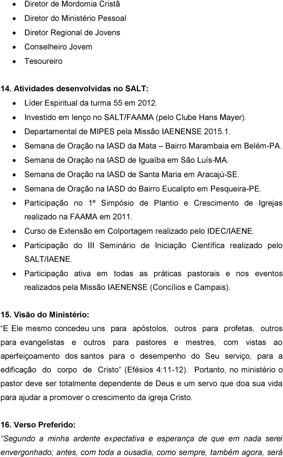 Semana de Oração na IASD de Iguaíba em São Luís-MA. Semana de Oração na IASD de Santa Maria em Aracajú-SE. Semana de Oração na IASD do Bairro Eucalipto em Pesqueira-PE.