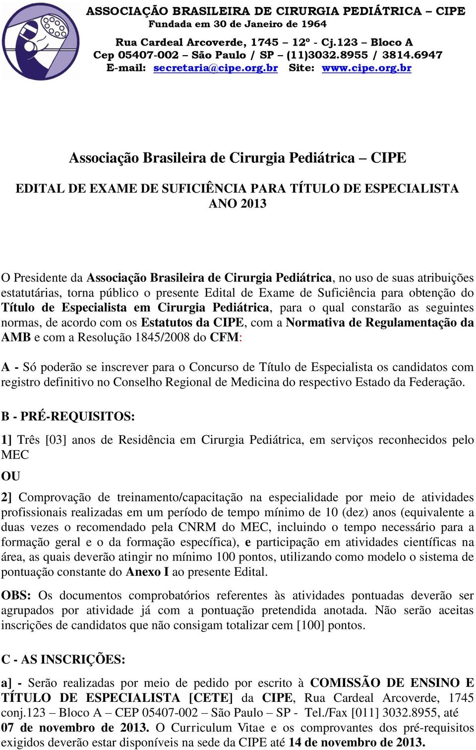 com os Estatutos da CIPE, com a Normativa de Regulamentação da AMB e com a Resolução 1845/2008 do CFM: A - Só poderão se inscrever para o Concurso de Título de Especialista os candidatos com registro