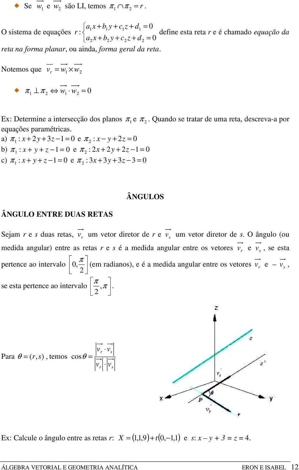 a) : x + y + 3z e : x y + z b) : x + y + z e : x + y + z c) : x + y + z e :3x + 3y + 3z 3 ÂNGULO ENTRE DUAS RETAS ÂNGULOS Sejam e dua eta, um eto dieto de e um eto dieto de.