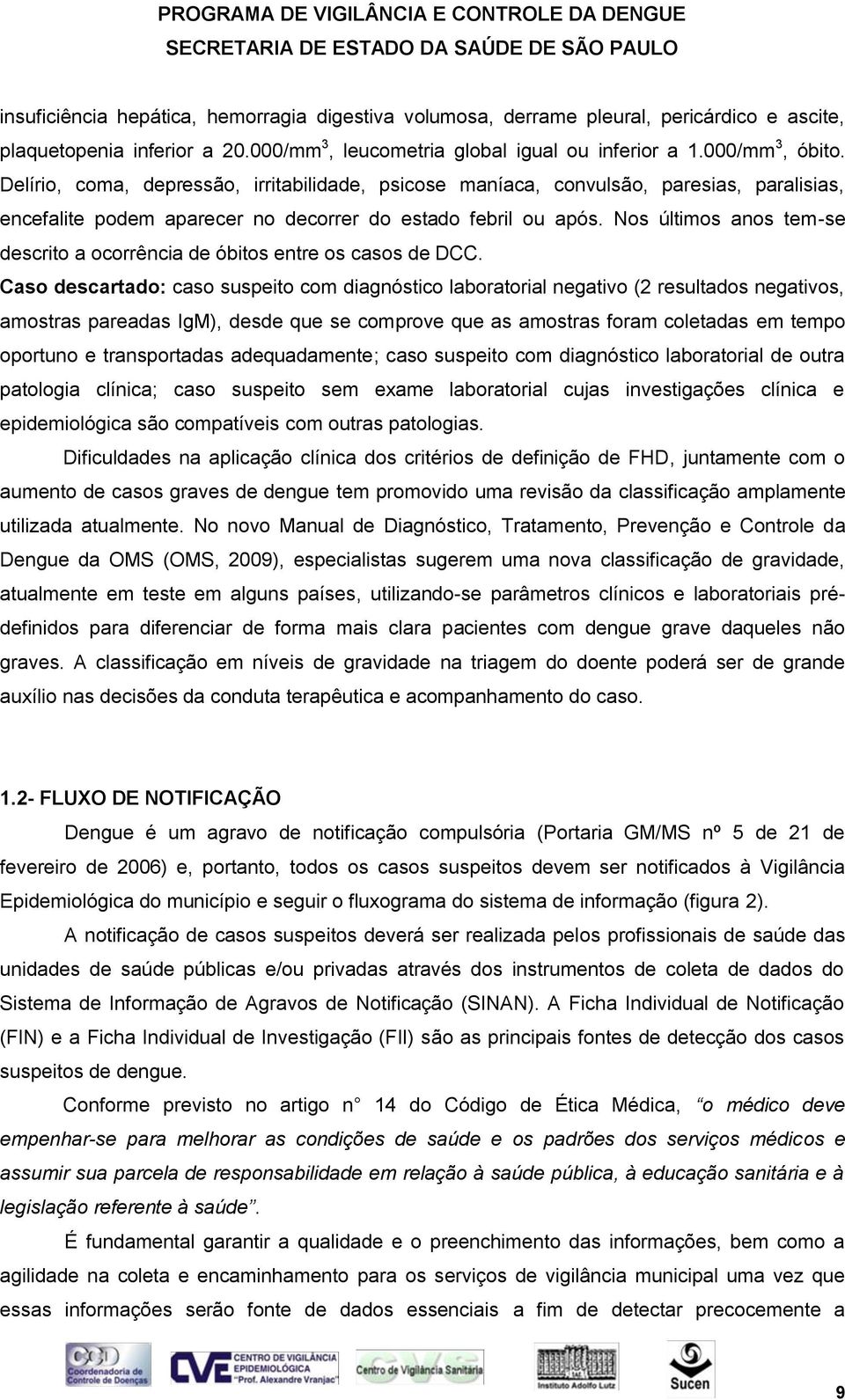 Nos últimos anos tem-se descrito a ocorrência de óbitos entre os casos de DCC.