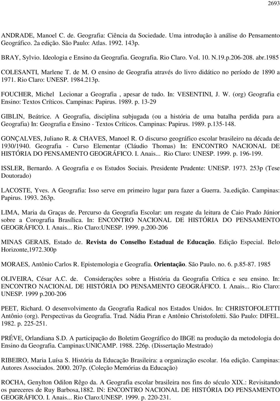 FOUCHER, Michel Lecionar a Geografia, apesar de tudo. In: VESENTINI, J. W. (org) Geografia e Ensino: Textos Críticos. Campinas: Papirus. 1989. p. 13-29 GIBLIN, Beátrice.