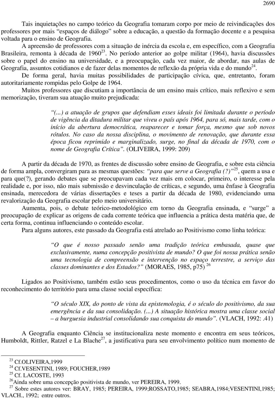 No período anterior ao golpe militar (1964), havia discussões sobre o papel do ensino na universidade, e a preocupação, cada vez maior, de abordar, nas aulas de Geografia, assuntos cotidianos e de