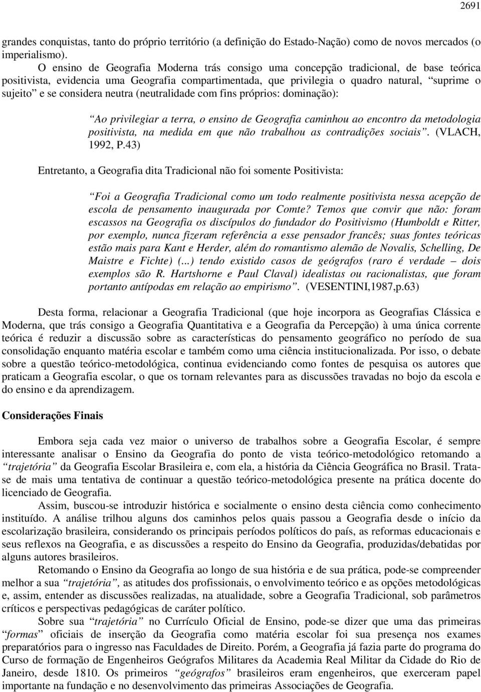 considera neutra (neutralidade com fins próprios: dominação): Ao privilegiar a terra, o ensino de Geografia caminhou ao encontro da metodologia positivista, na medida em que não trabalhou as