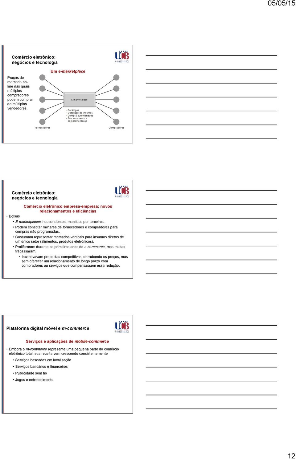 Podem conectar milhares de fornecedores e compradores para compras não programadas. Costumam representar mercados verticais para insumos diretos de um único setor (alimentos, produtos eletrônicos).