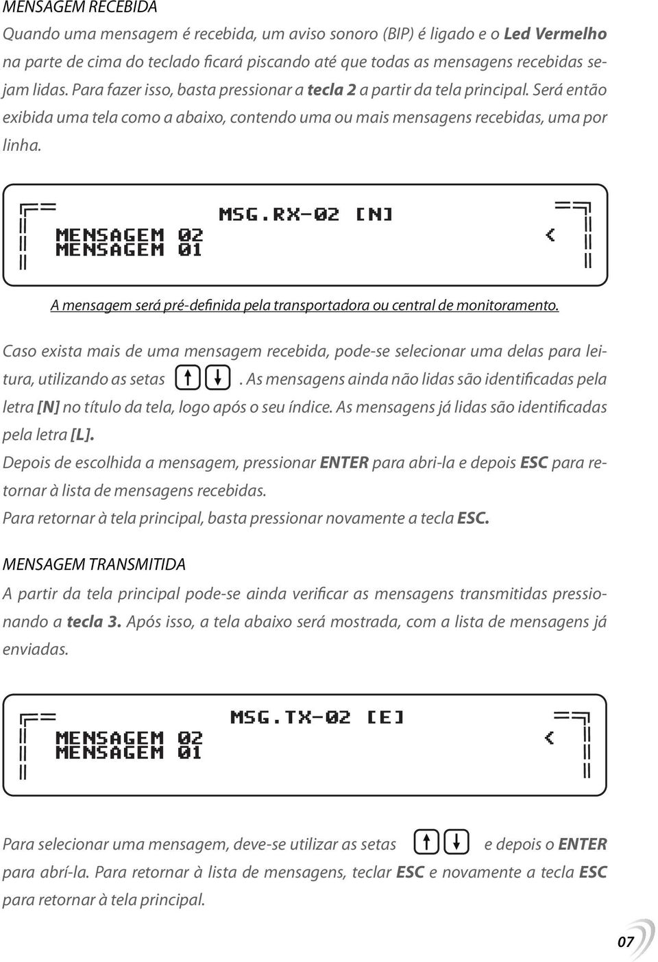 A mensagem será pré-definida pela transportadora ou central de monitoramento. Caso exista mais de uma mensagem recebida, pode-se selecionar uma delas para leitura, utilizando as setas.