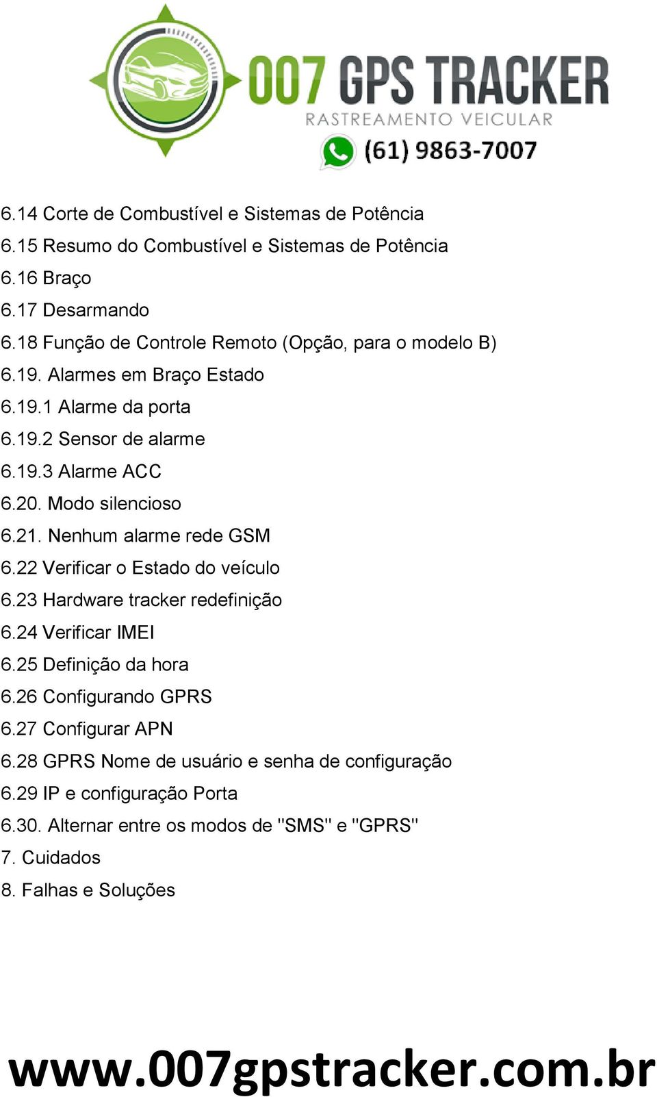 Modo silencioso 6.21. Nenhum alarme rede GSM 6.22 Verificar o Estado do veículo 6.23 Hardware tracker redefinição 6.24 Verificar IMEI 6.25 Definição da hora 6.