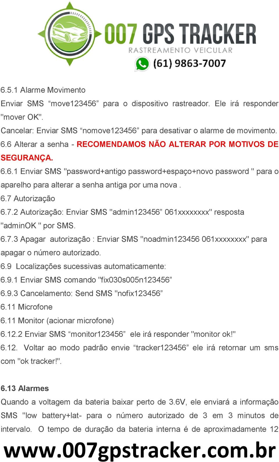 7.2 Autorização: Enviar SMS "admin123456 061xxxxxxxx" resposta "adminok " por SMS. 6.7.3 Apagar autorização : Enviar SMS "noadmin123456 061xxxxxxxx" para apagar o número autorizado. 6.9 Localizações sucessivas automaticamente: 6.
