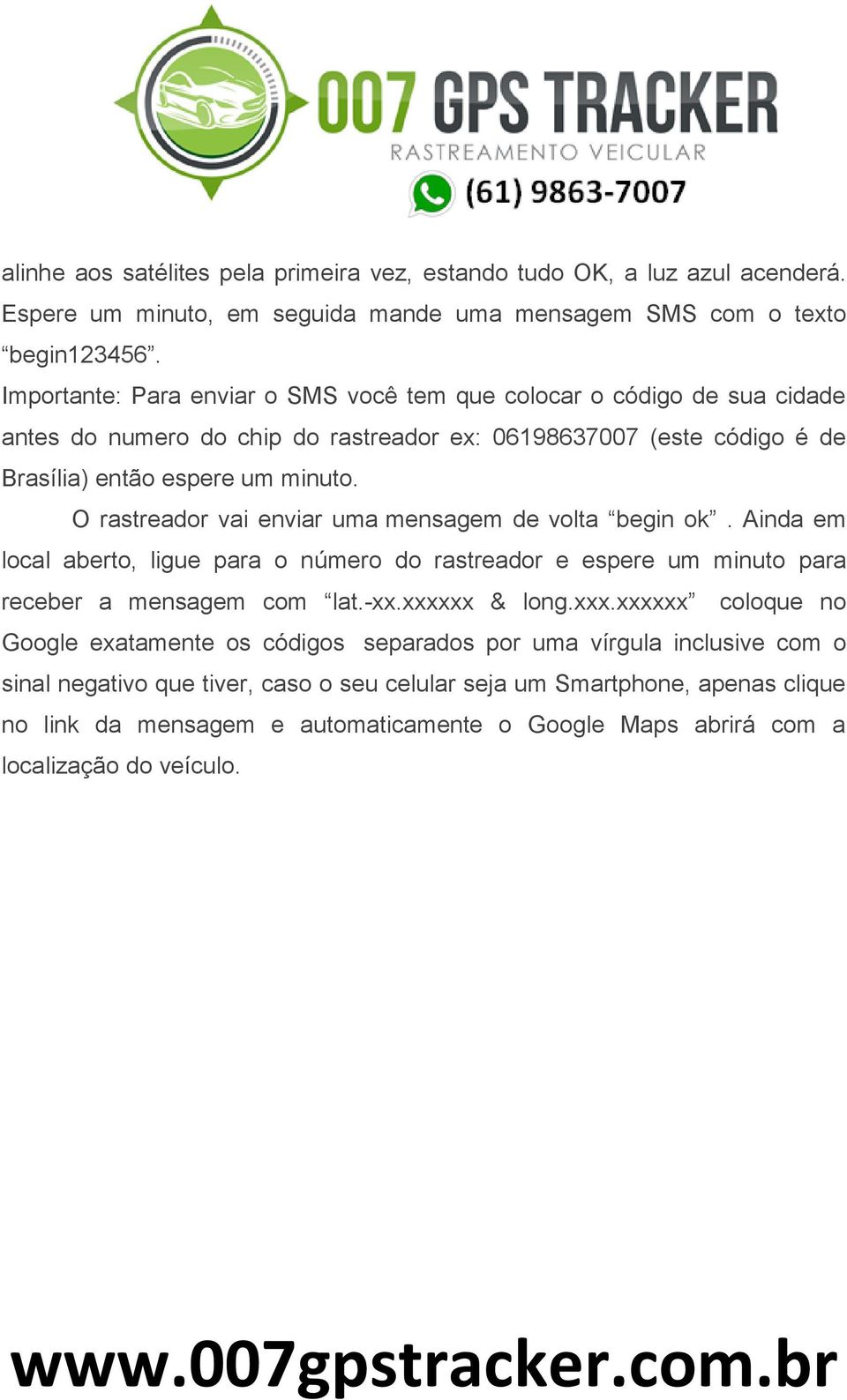 O rastreador vai enviar uma mensagem de volta begin ok. Ainda em local aberto, ligue para o número do rastreador e espere um minuto para receber a mensagem com lat.-xx.xxxx