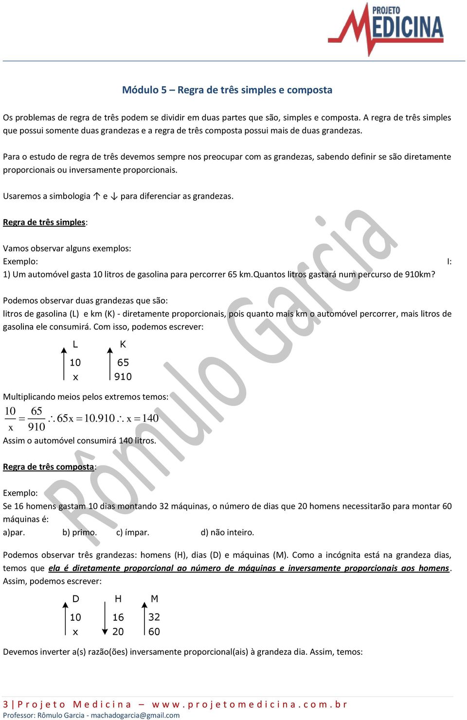 Para o estudo de regra de três devemos sempre nos preocupar com as grandezas, sabendo definir se são diretamente proporcionais ou inversamente proporcionais.