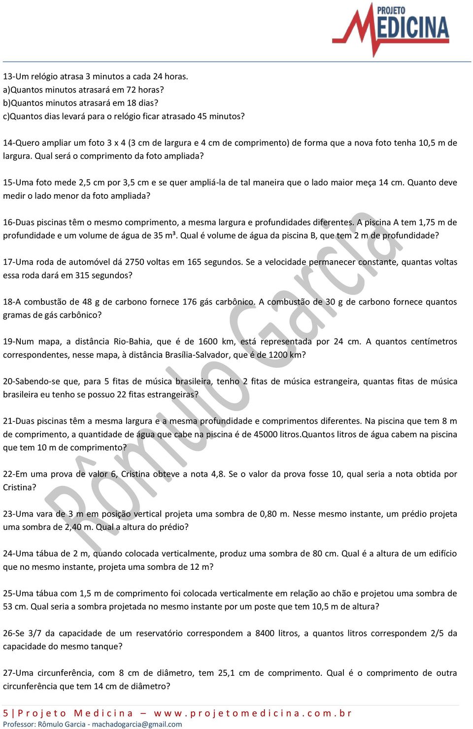 15-Uma foto mede 2,5 cm por 3,5 cm e se quer ampliá-la de tal maneira que o lado maior meça 14 cm. Quanto deve medir o lado menor da foto ampliada?