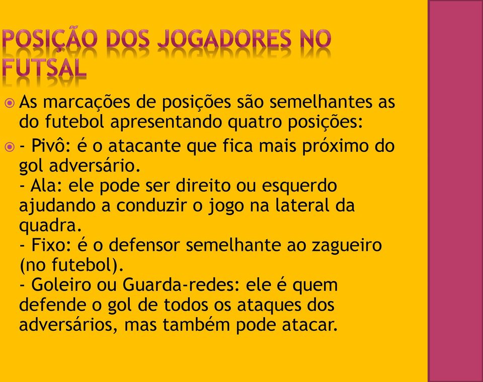 - Ala: ele pode ser direito ou esquerdo ajudando a conduzir o jogo na lateral da quadra.