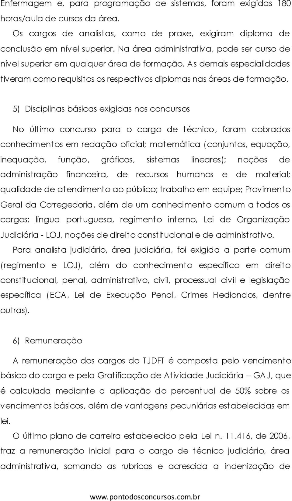 5) Disciplinas básicas exigidas nos concursos No último concurso para o cargo de técnico, foram cobrados conhecimentos em redação oficial; matemática (conjuntos, equação, inequação, função, gráficos,