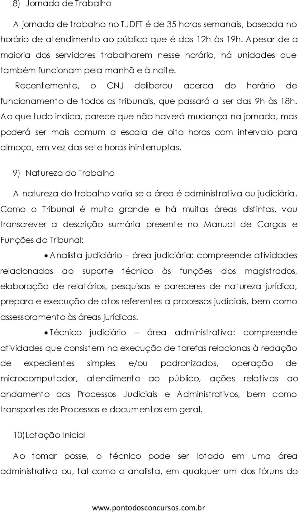 Recentemente, o CNJ deliberou acerca do horário de funcionamento de todos os tribunais, que passará a ser das 9h às 18h.