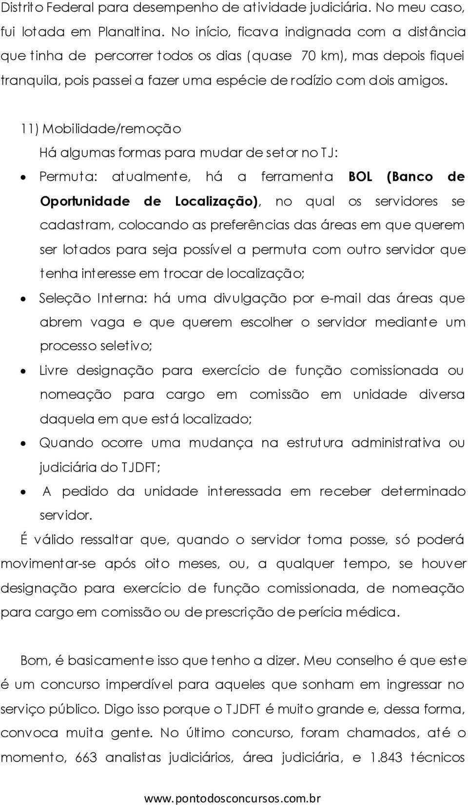 11) Mobilidade/remoção Há algumas formas para mudar de setor no TJ: Permuta: atualmente, há a ferramenta BOL (Banco de Oportunidade de Localização), no qual os servidores se cadastram, colocando as