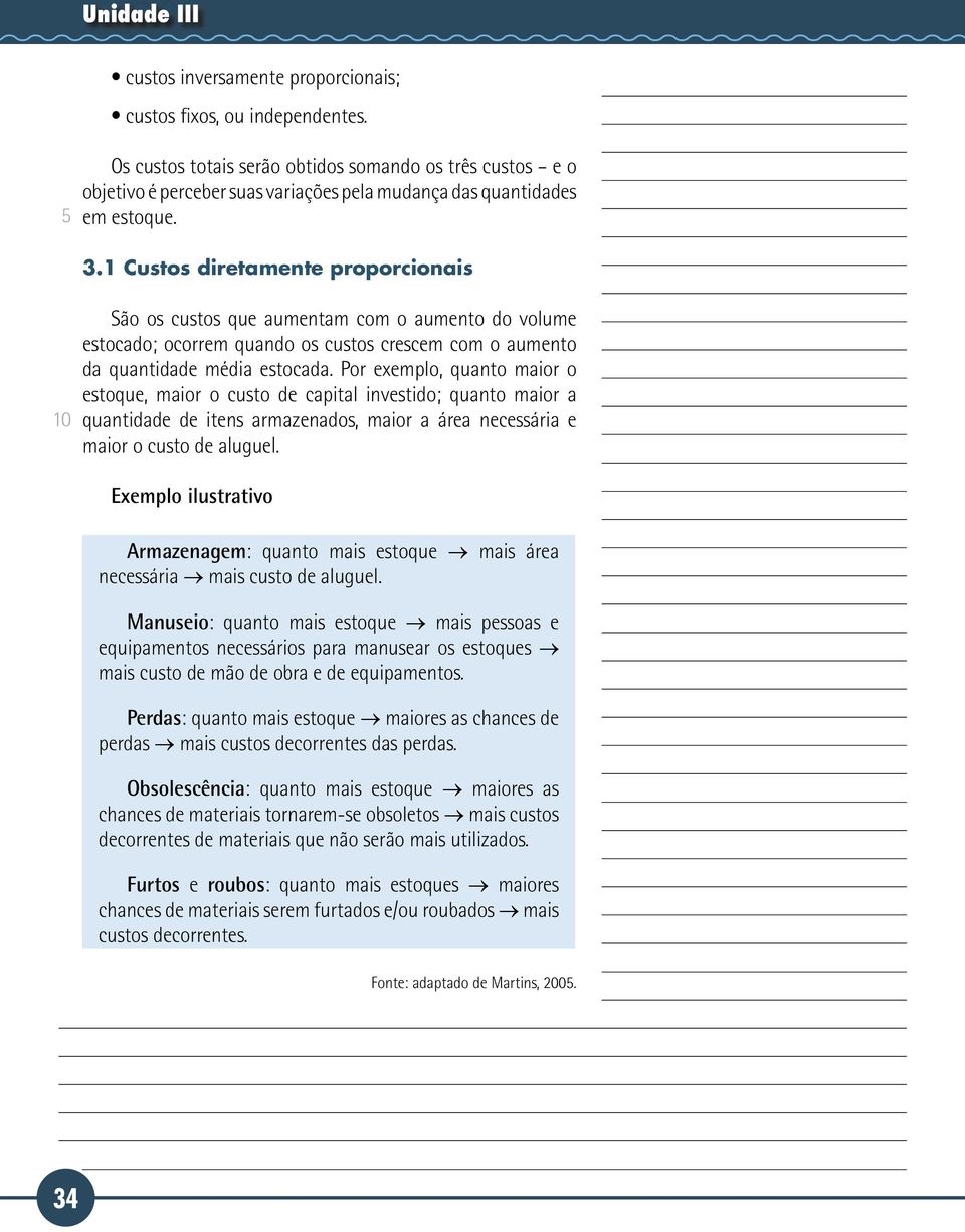 1 Custos diretamente proporcionais São os custos que aumentam com o aumento do volume estocado; ocorrem quando os custos crescem com o aumento da quantidade média estocada.