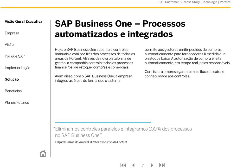 Além disso, com o SAP Business One, a empresa integrou as áreas de forma que o sistema permite aos gestores emitir pedidos de compras automaticamente para fornecedores à medida que o estoque baixa.