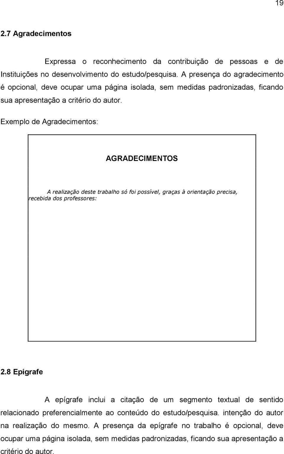 Exemplo de Agradecimentos: AGRADECIMENTOS A realização deste trabalho só foi possível, graças à orientação precisa, recebida dos professores: 2.