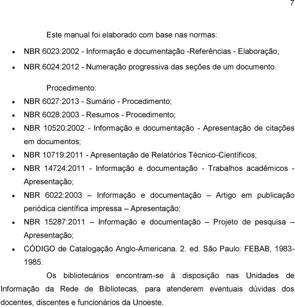 Apresentação de Relatórios Técnico-Científicos; NBR 14724:2011 - Informação e documentação - Trabalhos acadêmicos - Apresentação; NBR 6022:2003 Informação e documentação Artigo em publicação