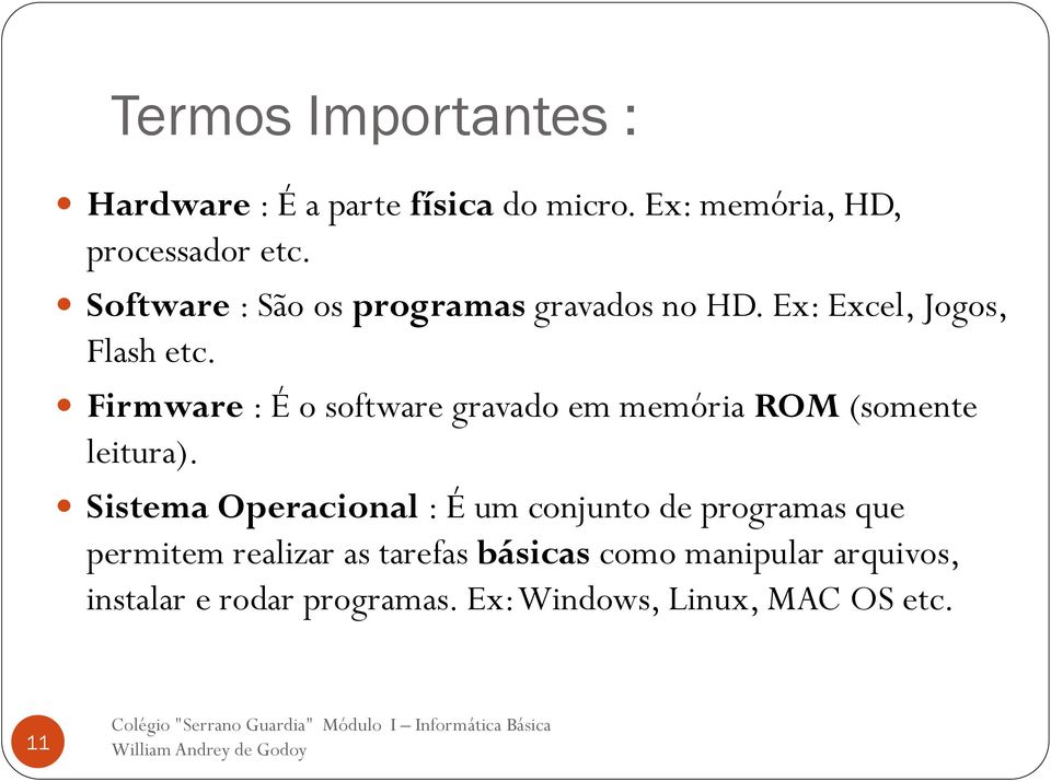 Firmware : É o software gravado em memória ROM (somente leitura).