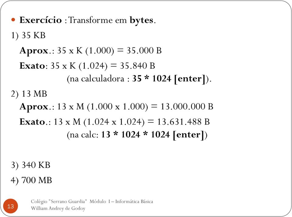 2) 13 MB Aprox.: 13 x M (1.000 x 1.000) = 13.000.000 B Exato.: 13 x M (1.024 x 1.