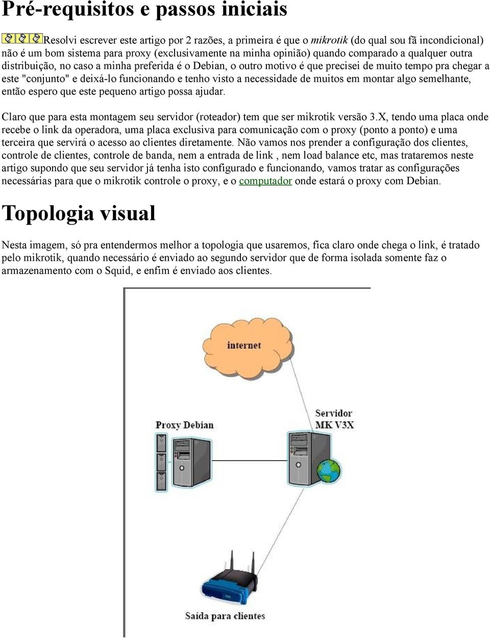 visto a necessidade de muitos em montar algo semelhante, então espero que este pequeno artigo possa ajudar. Claro que para esta montagem seu servidor (roteador) tem que ser mikrotik versão 3.