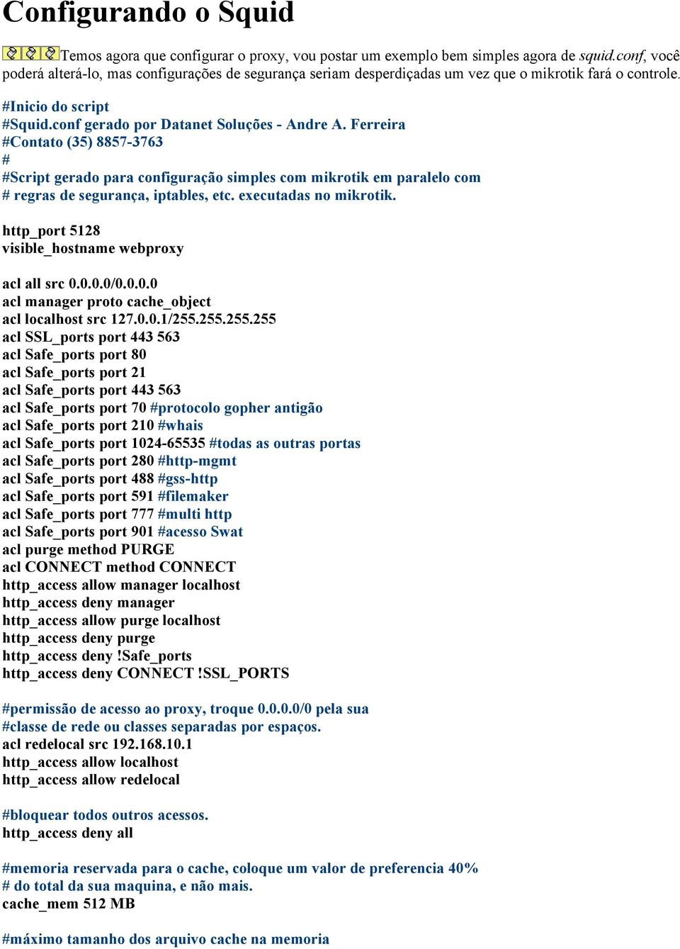 Ferreira #Contato (35) 8857-3763 # #Script gerado para configuração simples com mikrotik em paralelo com # regras de segurança, iptables, etc. executadas no mikrotik.