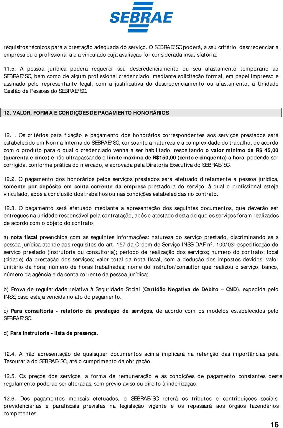 assinado pelo representante legal, com a justificativa do descredenciamento ou afastamento, à Unidade Gestão de Pessoas do SEBRAE/SC. 12