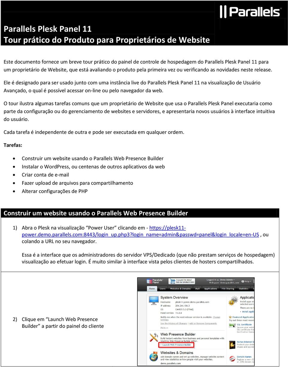 Ele é designado para ser usado junto com uma instância live do Parallels Plesk Panel 11 na visualização de Usuário Avançado, o qual é possível acessar on-line ou pelo navegador da web.