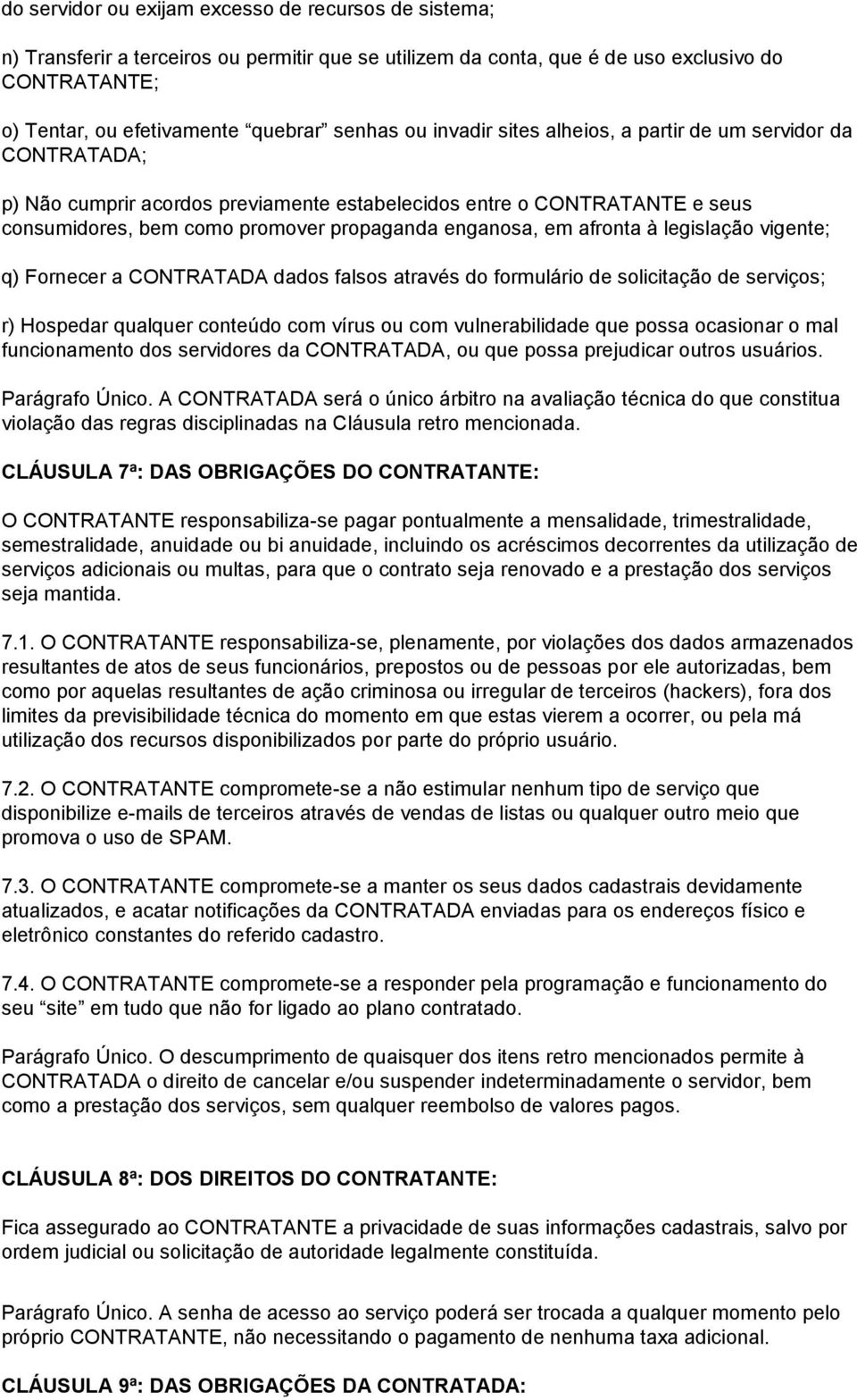 afronta à legislação vigente; q) Fornecer a CONTRATADA dados falsos através do formulário de solicitação de serviços; r) Hospedar qualquer conteúdo com vírus ou com vulnerabilidade que possa