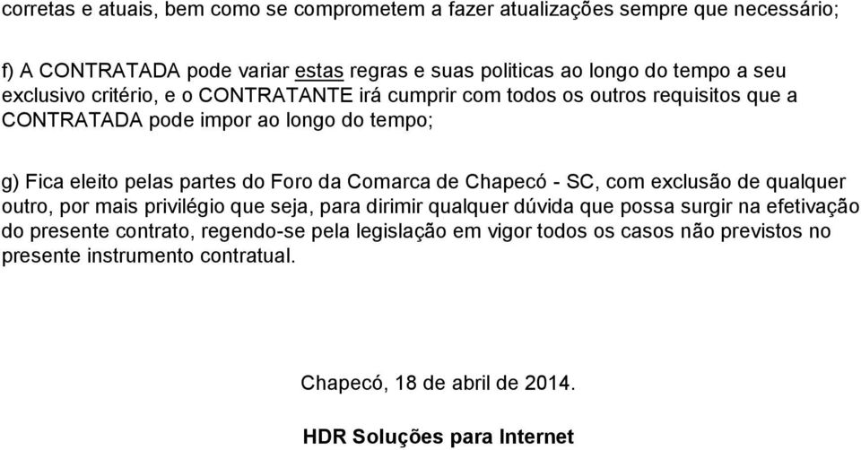 Foro da Comarca de Chapecó - SC, com exclusão de qualquer outro, por mais privilégio que seja, para dirimir qualquer dúvida que possa surgir na efetivação do